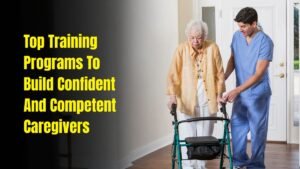 Top Training Programs To Build Confident And Competent Caregivers