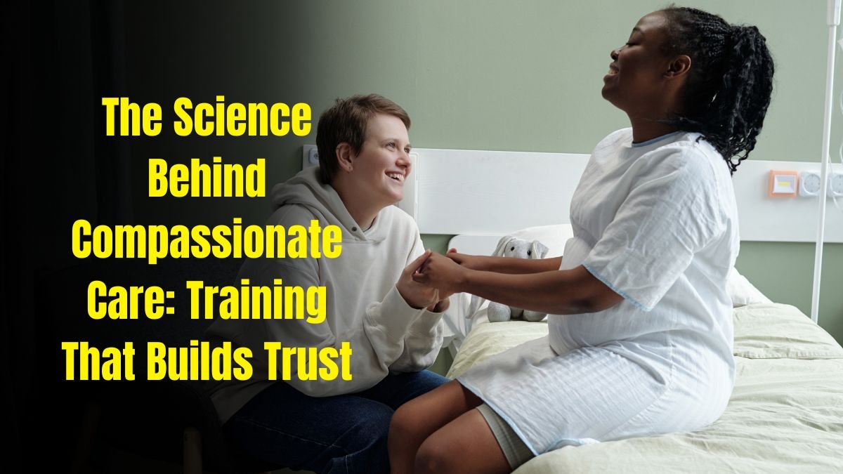 The Science Behind Compassionate Care: Training That Builds Trust