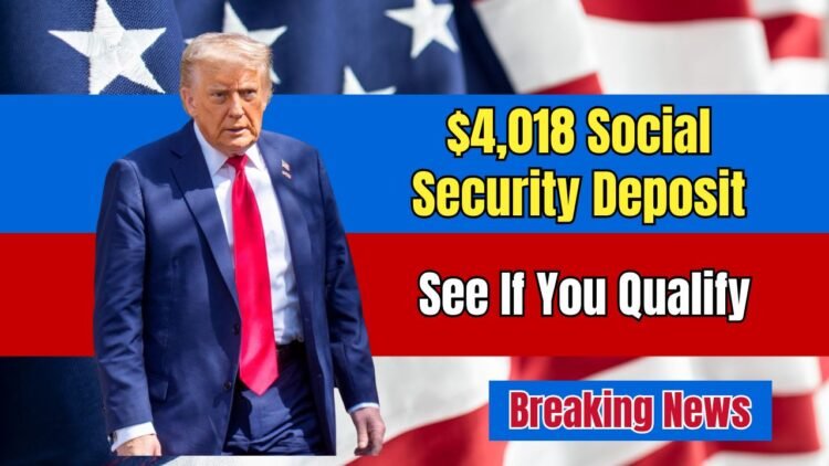 $4,018 Social Security Deposit Coming In November 2025 – See If You Qualify