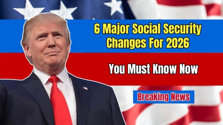 6 Major Social Security Changes For 2026 You Must Know Now