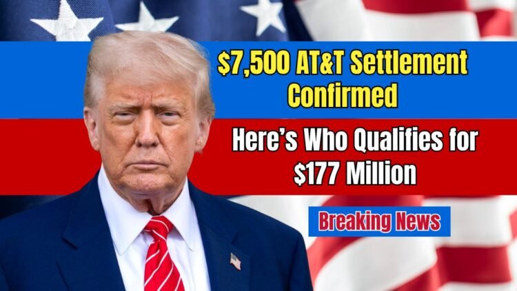 $7,500 AT&T Settlement Confirmed – Here’s Who Qualifies for the $177 Million Fund