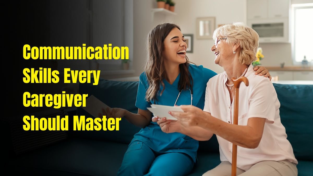 Communication Skills Every Caregiver Should Master