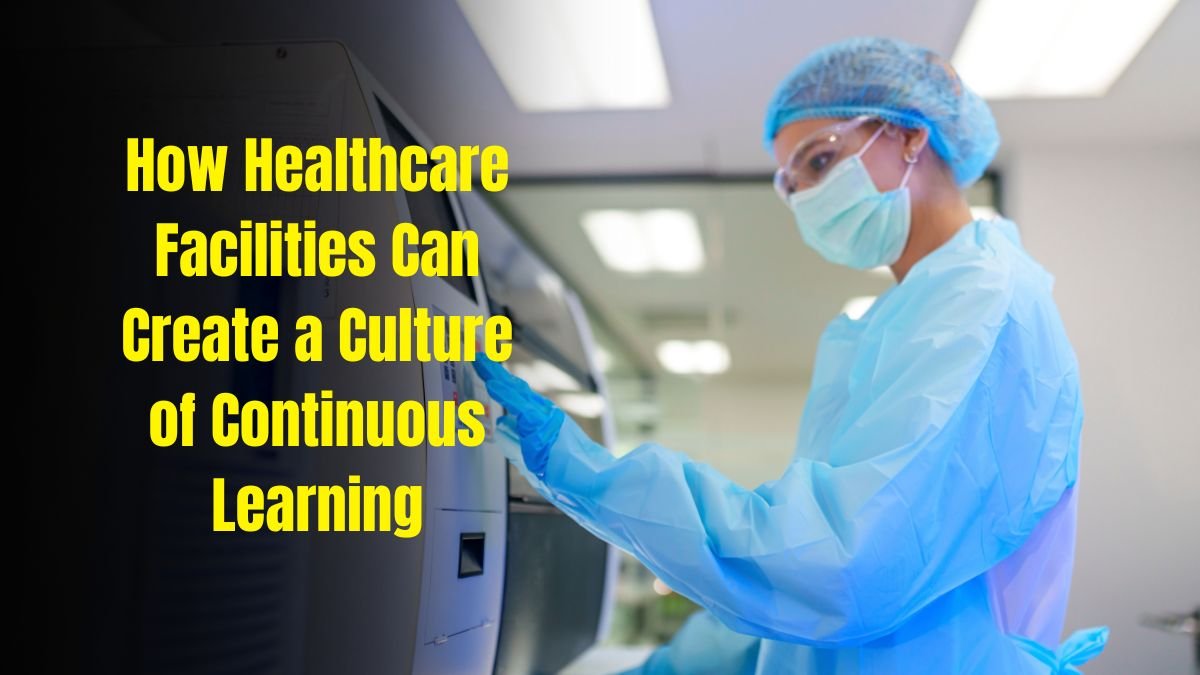 How Healthcare Facilities Can Create a Culture of Continuous Learning