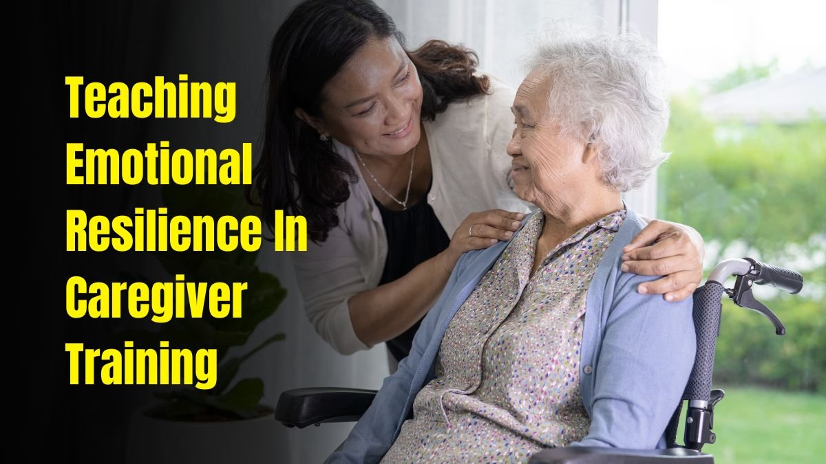 Teaching Emotional Resilience In Caregiver Training