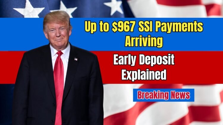 Up to $967 SSI Payments Arriving Early for Millions — Reason Behind the Early Deposit Explained