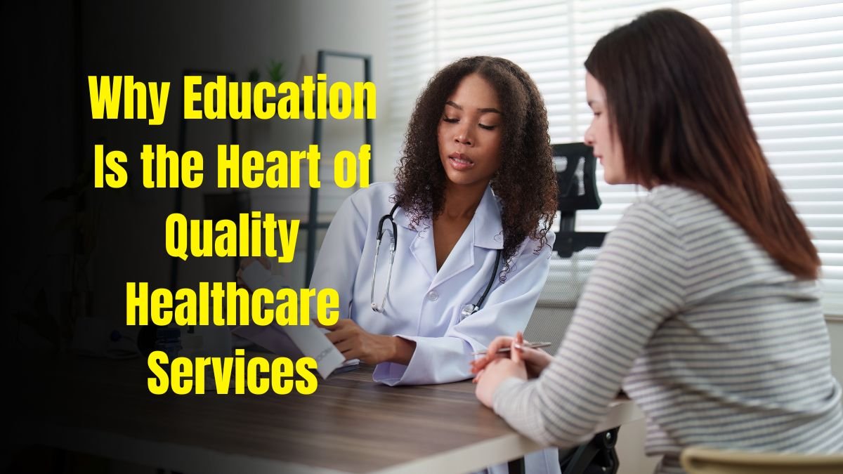 Why Education Is the Heart of Quality Healthcare Services