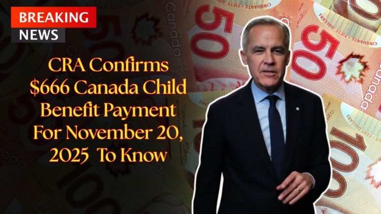 CRA Confirms $666 Canada Child Benefit Payment For November 20, 2025 — What Eligible Families Need To Know